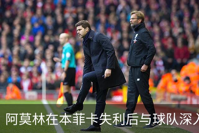 阿莫林在本菲卡失利后与球队深入交流，决定调整战术